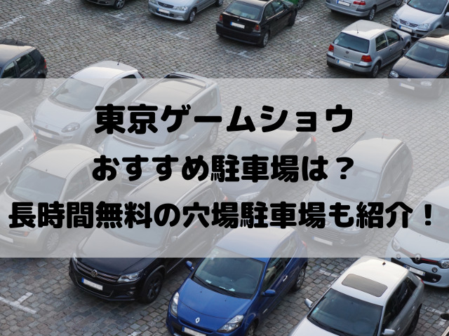 東京ゲームショウ2022のおすすめ駐車場は？長時間無料の穴場駐車場も紹介！
