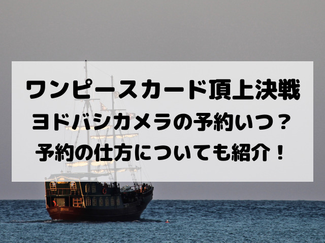 ワンピースカード頂上決戦ヨドバシカメラの予約いつから 予約の仕方についても紹介 Yylife