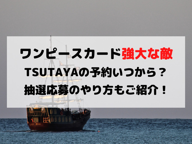 ワンピースカード強大な敵tsutayaの予約いつから 抽選応募のやり方もご紹介 Yylife