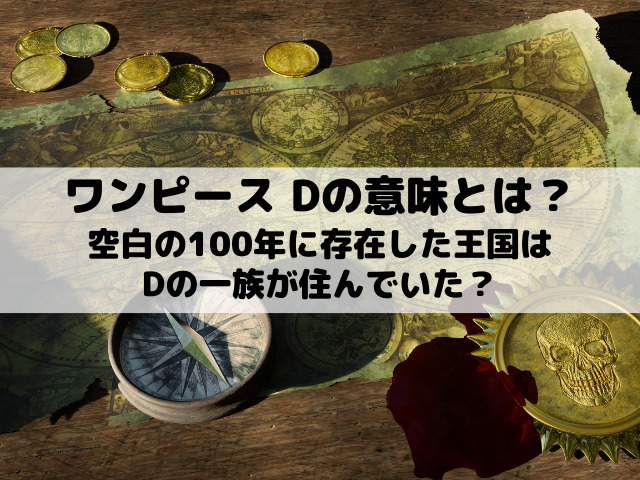 ワンピースのdの意味とは 空白の100年に存在した王国はdの一族が住んでいた Yylife
