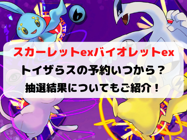 スカーレットexバイオレットexトイザらスの予約いつから 抽選結果についてもご紹介 Yylife