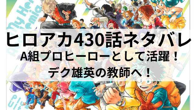 ヒロアカ430話ネタバレ最終回確定速報！A組プロヒーローとして活躍！デク雄英の教師へ！